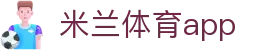 米兰体育app-米兰体育官网-米兰体育首页